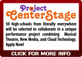 Project CenterStage 2013: 50 high-schools from literally everywhere will be selected to collaborate in a unique performance project combining  Musical Theatre, New Media, and Cloud Technology.  Apply Now!